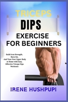TRICEPS DIPS EXERCISE FOR BEGINNERS: •Build Arm Strength, •Burn Fat, •And Tone Your Upper Body at Home with Easy, •Effective Triceps Dips Workouts B0FH3B5WR4 Book Cover