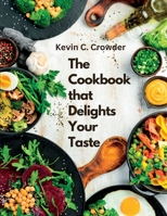The Cookbook that Delights Your Taste: Creative Guide to Cooking 1805478974 Book Cover