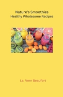 Nature's Smoothies: Healthy Wholesome Recipes B0FBQBYZRS Book Cover