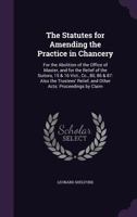 The Statutes for Amending the Practice in Chancery: For the Abolition of the Office of Master, and for the Relief of the Suitors, 15 & 16 Vict., CC., 80, 86 & 87: Also the Trustees' Relief, and Other 1141774267 Book Cover
