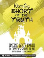 Nothing Short of the Truth: Finding God's Truth in Disney's Short Films 1539716996 Book Cover