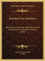 De Kultuur Der Orchideen: Behelzende Inlichtingen Betreffende Hare Inzameling, Verzending En Kweeking (1856) 1169714560 Book Cover