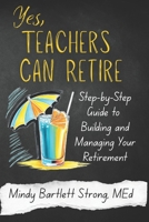 Yes, Teachers Can Retire: Step-by-Step Guide to Building and Managing Your Retirement B0GN926K9M Book Cover