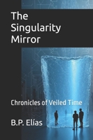 The Singularity Mirror: Chronicles of Veiled Time B0FP5KJ27N Book Cover