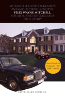 My Brother and Oakland's Infamous Drug Kingpin Felix Wayne Mitchell, His Mob and an Oakland True Story 1491827955 Book Cover