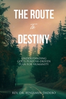 The Route to Destiny: Understanding God's Purpose-Driven Plan for Humanity 1998784193 Book Cover