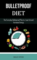 Bulletproof Diet: The Everyday Bulletproof Plan to Lose Fat and Increase Energy 1990666302 Book Cover