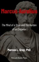 Marcus Aurelius: The Mind of a Stoic and the Burden of an Emperor B0FLTJHN3R Book Cover