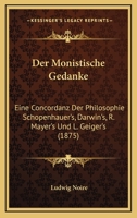 Der Monistische Gedanke: Eine Concordanz Der Philosophie Schopenhauer's, Darwin's, R. Mayer's Und L. Geiger's (1875) 1165433826 Book Cover