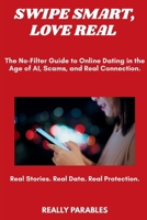 SWIPE SMART, LOVE REAL: The No-Filter Guide to Online Dating B0H18F9JPV Book Cover