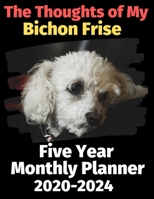 The Thoughts of My Bichon Frise: Five Year Monthly Planner 2020-2024 1673751547 Book Cover