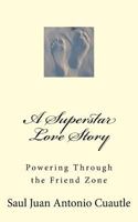 A Superstar Love Story: Powering Through the Friend Zone 1533391866 Book Cover