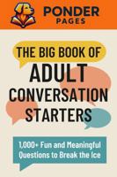 The Big Book of Adult Conversation Starters: 1,000+ Fun and Meaningful Questions to Break the Ice (Ponder Pages) 1968726101 Book Cover
