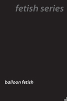 Popped and Inflated: The Hidden World of Balloon Fetishes 1779611633 Book Cover