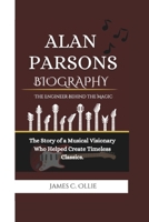 ALAN PARSONS BIOGRAPHY: The Engineer Behind the Magic The Story of a Musical Visionary Who Helped Create Timeless Classics. B0DRS7S6J6 Book Cover