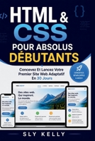 HTML ET CSS POUR LES DÉBUTANTS ABSOLUS: Concevez Et Lancez Votre Premier Site Web Adaptatif En 30 Jours (French Edition) B0GZP96TC9 Book Cover