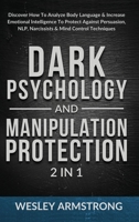 Dark Psychology and Manipulation Protection 2 in 1: Discover How To Analyze Body Language & Increase Emotional Intelligence To Protect Against ... Protection + Body Language Mastery) B08XFJ8XFQ Book Cover