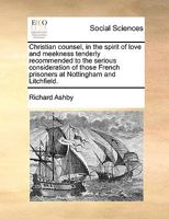 Christian counsel, in the spirit of love and meekness tenderly recommended to the serious consideration of those French prisoners at Nottingham and Litchfield. 1170146716 Book Cover