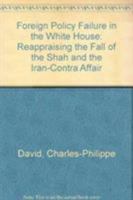 Foreign Policy Failure in the White House: Reappraising the Fall of the Shah and the Iran-Contra Affair 0819190764 Book Cover