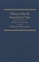 History May Be Searched in Vain: A Military History of the Mormon Battalion 0806192984 Book Cover