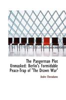 The Pangerman Plot Unmasked, Berlin's Formidable Peace-Trap of "The Drawn War" 1023595915 Book Cover
