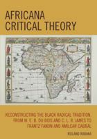 Africana Critical Theory: Reconstructing the Black Radical Tradition, from W.E.B. Du Bois and C.L.R. James to Frantz Fanon and Amilcar Cabral 0739128868 Book Cover