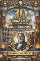 30 Things I Want You to Know: A Father’s Daily Lessons on Discipline B0G8FZ9J2J Book Cover