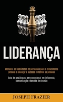 Lideran�a: Melhorar as habilidades de persuas�o para o crescimento pessoal e alcan�ar o sucesso e motivar as pessoas (Guia de gest�o para ser excepcional em influencia, comunica��o e tomada de decis�o 1989891640 Book Cover