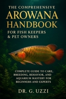 The Comprehensive Arowana Handbook for Fish Keepers & Pet Owners: Complete Guide to Care, Breeding, Behavior, and Aquarium Mastery for Beginners and Experts B0FSDLZRYB Book Cover