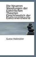 Die Neueren Wandlungen Der Elektrischen Theorien Einschliesslich Der Elektronentheorie - Scholar's Choice Edition 0526133066 Book Cover
