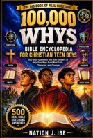 100,000 WHYS BIBLE ENCYCLOPEDIA FOR CHRISTIAN TEEN BOYS: 500 Bible Questions and Bold Answers to Help Teen Boys Build Real Faith, Character, and Courage (Nation J. Ibe 100,000 Whys Series) B0HCLTNK9B Book Cover