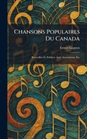 Chansons Populaires Du Canada: Recueillies Et Publiees Avec Annotations, Etc (French Edition) 1025542231 Book Cover