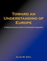 Toward an Understanding of Europe: A Political Economic Prcis of Continental Integration 1599429837 Book Cover