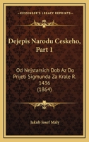 Dejepis Narodu Ceskeho, Part 1: Od Nejstarsich Dob Az Do Prijeti Sigmunda Za Krale R. 1436 (1864) 1168143101 Book Cover