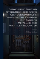 Entwicklung, Bau Und Betrieb Der Elektrischen Ofen Zur Gewinnung Von Metallen, Carbiden Und Anderen Metallurgisch Wichtigen Produkten 1141812371 Book Cover