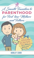 Smooth Transition to Parenthood for First Time Mothers and Fathers: How to Adapt and Embrace your New Life as a Parent without Stress and Worries 1951999614 Book Cover