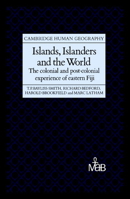 Islands, Islanders and the World: The Colonial and Post-colonial Experience of Eastern Fiji (Cambridge Human Geography) 0521030080 Book Cover