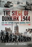 The Siege of Dunkirk, 1944: And the Capture of the Channel Ports 1399080601 Book Cover