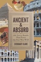 Ancient & Absurd: 100 Trivials Bombs That Proves The Past Was Wild B0F59S5DYR Book Cover