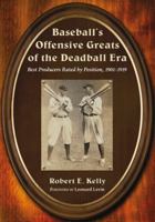 Baseball's Offensive Greats of the Deadball Era: Best Producers Rated by Position, 1901-1919 0786441259 Book Cover