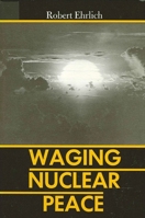 Waging Nuclear Peace: The Technology and Politics of Nuclear Weapons 0873959191 Book Cover