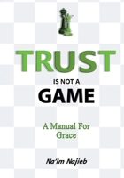 Trust Is Not a Game: A Manual for Grace 169237317X Book Cover