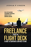 Freelance from the Flight Deck: The 8-Step Blueprint to Becoming a Successful Contract Pilot in Corporate Aviation B0GKD3BQY1 Book Cover