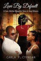 Love By Default: A Toxic Mother-Daughter Story in New Orleans 0692295232 Book Cover