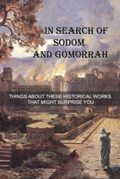 In Search Of Sodom And Gomorrah: Things About These Historical Works That Might Surprise You: Ancient Cities Underwater B093RV4SFP Book Cover