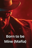 Born to be Mine (Mafia) B0DRY4TQRB Book Cover