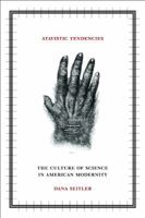 Atavistic Tendencies: The Culture of Science in American Modernity 0816651248 Book Cover