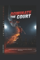 DOMINATE THE COURT: Elite Basketball Training for Speed, Power & Precision (Everything hoops) B0FJFYG9N8 Book Cover