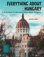 Everything about Hungary: A Great Book To Discover More About Hungary B0BW2KMFXY Book Cover