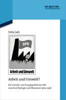 Arbeit und Umwelt?: Die Umwelt- und Energiepolitik der SPD zwischen Ökologie und Ökonomie 1969–1998 3110774232 Book Cover